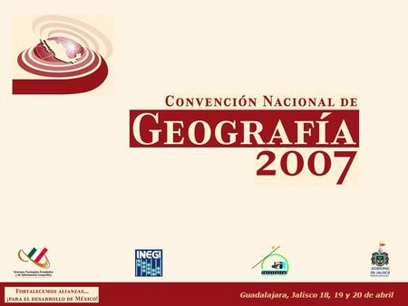 Guadalajara, Jalisco 18, 19 y 20 de abril. Convención Nacional de Geografía 2007 Eje Rector: Sistema Nacional de Información Geográfica Panel: El cuestionario.