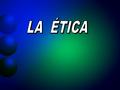 LA ÉTICA.