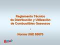 Reglamento Técnico de Distribución y Utilización de Combustibles Gaseosos - Norma UNE 60670 www.conaif.es.