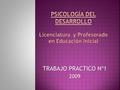 Psicología del desarrollo Licenciatura y Profesorado en Educación Inicial TRABAJO PRACTICO Nº1 2009.