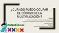 ¿CUÁNDO PUEDO OCUPAR EL CÓDIGO DE LA MULTIPLICACIÓN? UNIDAD ¡Vamos a conquistar el mundo de las operaciones! La isla de la multiplicación, de la división.