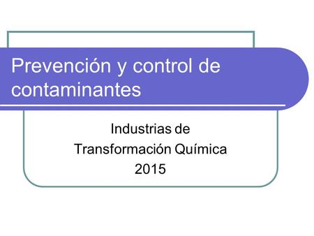 Prevención y control de contaminantes Industrias de Transformación Química 2015.