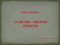 TEMA SÉPTIMO LA SÍLABA - GRUPOS FÓNICOS Mg. Juan Carlos Cavero Astete.