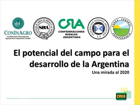 El potencial del campo para el desarrollo de la Argentina El potencial del campo para el desarrollo de la Argentina Una mirada al 2020.