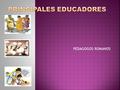PEDAGOGOS ROMANOS  Sostenía que lo decisivo en la educación era la formación del carácter.  Su ideal de hombre era la persona diestra en discursos.
