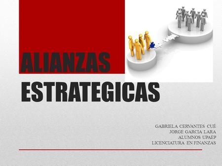 ALIANZAS ESTRATEGICAS GABRIELA CERVANTES CUÉ JORGE GARCIA LARA ALUMNOS UPAEP LICENCIATURA EN FINANZAS.