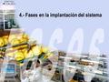 4.- Fases en la implantación del sistema. Fases en la implantación del sistema. Para implantar el sistema APPCC en la Central Hortofrutícola, se deben.