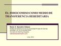 E L FIDEICOMISO COMO MEDIO DE TRANSFERENCIA HEREDITARIA Renzo E. Saavedra Velazco Profesor de Derecho Civil en la Universidad Privada de Ciencias Aplicadas.