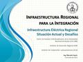 I NFRAESTRUCTURA R EGIONAL PARA LA I NTEGRACIÓN Ing. Marcelo Cassin 5 de Julio de 2013 Centro de Estudios Interdisciplinarios de la Universidad Nacional.