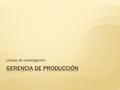 Líneas de investigación.  Gestión de procesos productivos: Aborda el estudio de la planificación, organización, ejecución y control de los procesos productivos,
