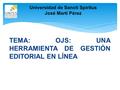Universidad de Sancti Spíritus José Martí Pérez TEMA: OJS: UNA HERRAMIENTA DE GESTIÓN EDITORIAL EN LÍNEA.
