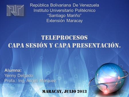 República Bolivariana De Venezuela Instituto Universitario Politécnico “Santiago Mariño” Extensión Maracay TELEPROCESOS Capa Sesión y Capa Presentación.