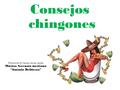 Consejos chingones Presentación de: Cipriano Arriaga Aguilar Música: Serenata mexicana “Antonio Bribiesca”