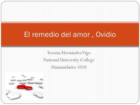 Yesenia Hernández Vigo National University College Humanidades 1010 El remedio del amor, Ovidio.