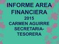 INFORME AREA FINANCIERA 2015 CARMEN AGUIRRE SECRETARIA- TESORERA.