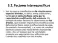 3.2. Factores interespecíficos Son los que se manifiestan en la relación entre especies distintas, es decir, entre poblaciones, tanto por el contacto físico.