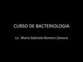 CURSO DE BACTERIOLOGIA Lic. María Gabriela Romero Zamora.