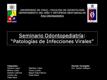 Seminario Odontopediatría: “Patologías de Infecciones Virales” UNIVERSIDAD DE CHILE – FACULTAD DE ODONTOLOGÍA DEPARTAMENTO DEL NIÑO Y ORTOPEDIA DENTOMAXILAR.