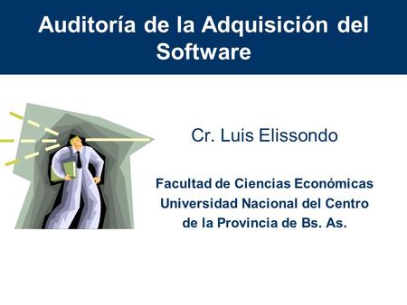 Auditoría de la Adquisición del Software Cr. Luis Elissondo Facultad de Ciencias Económicas Universidad Nacional del Centro de la Provincia de Bs. As.