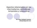 Aspectos relacionados con los intermediarios, contratistas, temporales y outsourcing Dr. Elías Quijada Campos