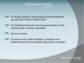 El Objetivo de las Corporaciones es primariamente proveer RETORNO FINANCIERO Suministrar productos y servicios para hacer la vida humana más cómoda y deseable.