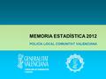 MEMORIA ESTADÍSTICA 2012 POLICÍA LOCAL COMUNITAT VALENCIANA.