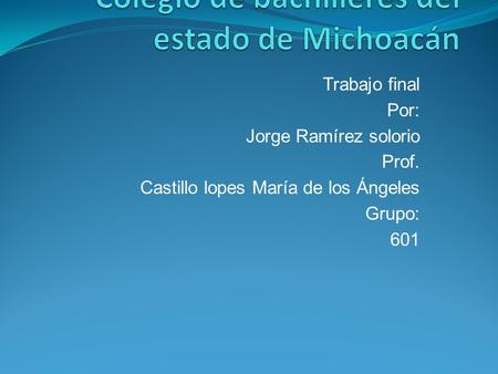 Trabajo final Por: Jorge Ramírez solorio Prof. Castillo lopes María de los Ángeles Grupo: 601.