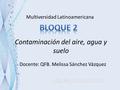 Multiversidad Latinoamericana Contaminación del aire, agua y suelo Docente: QFB. Melissa Sánchez Vázquez.