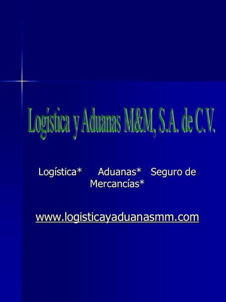 Logística* Aduanas* Seguro de Mercancías* www.logisticayaduanasmm.com.