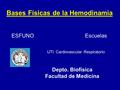 Bases Físicas de la Hemodinamia ESFUNO Escuelas UTI: Cardiovascular Respiratorio Depto. Biofísica Facultad de Medicina.
