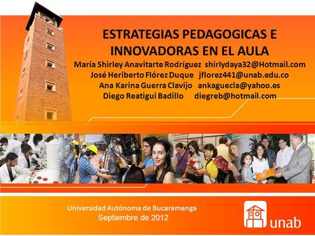 Universidad Autónoma de Bucaramanga Septiembre de 2012 ESTRATEGIAS PEDAGOGICAS E INNOVADORAS EN EL AULA María Shirley Anavitarte Rodríguez