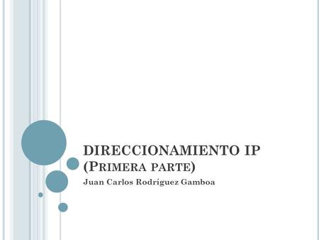 DIRECCIONAMIENTO IP (P RIMERA PARTE ) Juan Carlos Rodríguez Gamboa.