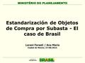 MINISTÉRIO DO PLANEJAMENTO Estandarización de Objetos de Compra por Subasta - El caso de Brasil Loreni Foresti / Ana Maria Ciudad de México, 27/08/2013.