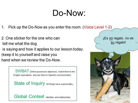 Do-Now: 1.Pick up the Do-Now as you enter the room. (Voice Level 1-2) 2. One sticker for the one who can tell me what the dog is saying and how it applies.