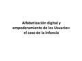 Alfabetización digital y empoderamiento de los Usuarios: el caso de la infancia.