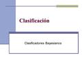 Clasificación Clasificadores Bayesianos. Modela relaciones probabilisticas entre el conjunto de atributos y el atributo clase Probabilidad condicional: