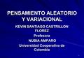 1 PENSAMIENTO ALEATORIO Y VARIACIONAL KEVIN SANTIAGO CASTRILLON FLOREZ Profesora NUBIA AMPARO NUBIA AMPARO Universidad Cooperativa de Colombia.