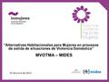 MVOTMA – MIDES “Alternativas Habitacionales para Mujeres en procesos de salida de situaciones de Violencia Doméstica” 15 de junio de 2012.
