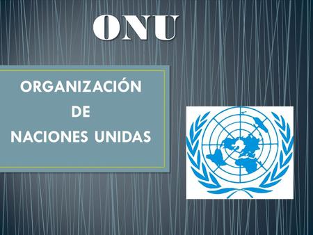 ORGANIZACIÓN DE NACIONES UNIDAS. Las Naciones Unidas son una organización internacional fundada en 1945 tras la Segunda Guerra Mundial por 50 países que.