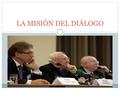 LA MISIÓN DEL DIÁLOGO. La ONU ha creado una fundación encargada de llevar adelante este proyecto multicultural. La misión de esta fundación es la de conducir.
