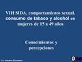 VIH SIDA, comportamiento sexual, consumo de tabaco y alcohol en mujeres de 15 a 49 años Lic. Salomón Hernández Conocimientos y percepciones.