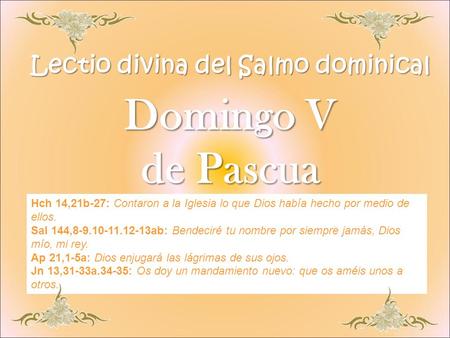 Lectio divina del Salmo dominical Domingo V de Pascua Hch 14,21b-27: Contaron a la Iglesia lo que Dios había hecho por medio de ellos. Sal 144,8-9.10-11.12-13ab: