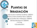 P LANTAS DE I RRADIACIÓN Osvaldo Gustavo Martínez Gutiérrez 12300791 Verónica Liliana Martínez Meza 12300792 Ingri Jacqueline Silva Velazquez 12300943.