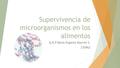 Supervivencia de microorganismos en los alimentos Q.B.P María Eugenia Alarcón S. 235962.