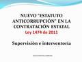 ADOLFO MANTILLA ESPINOSA NUEVO “ESTATUTO ANTICORRUPCIÓN” EN LA CONTRATACIÓN ESTATAL Ley 1474 de 2011 Supervisión e interventoría.