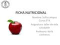 FICHA NUTRICIONAL Nombre: Sofía campos Curso:5*A Asignatura: taller de vida saludable Profesora: Karla contreras.