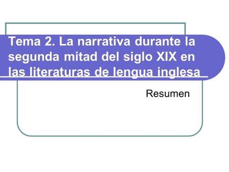 Tema 2. La narrativa durante la segunda mitad del siglo XIX en las literaturas de lengua inglesa Resumen.