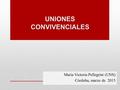 UNIONES CONVIVENCIALES María Victoria Pellegrini (UNS) Córdoba, marzo de 2015.