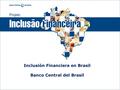 Inclusión Financiera en Brasil Banco Central del Brasil.