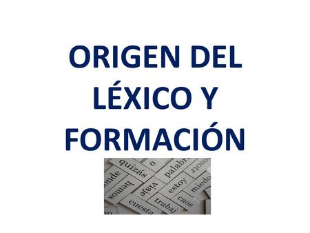 ORIGEN DEL LÉXICO Y FORMACIÓN. ORIGEN DEL LÉXICO Palabras patrimoniales: son aquellas que han sufrido adaptaciones fonéticas. Ej: del latín cathedra surge.